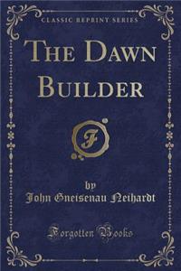 The Dawn Builder (Classic Reprint)