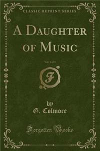 A Daughter of Music, Vol. 1 of 3 (Classic Reprint)