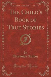 The Child's Book of True Stories (Classic Reprint)