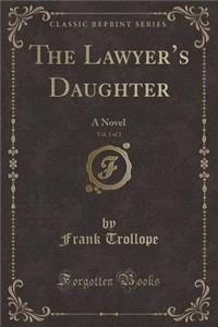 The Lawyer's Daughter, Vol. 1 of 3: A Novel (Classic Reprint)