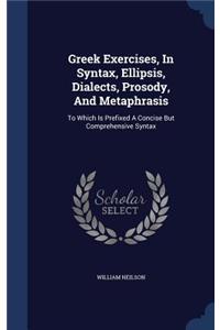 Greek Exercises, In Syntax, Ellipsis, Dialects, Prosody, And Metaphrasis: To Which Is Prefixed A Concise But Comprehensive Syntax