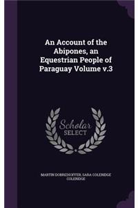 An Account of the Abipones, an Equestrian People of Paraguay Volume V.3