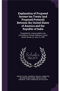 Explanation of Proposed Income Tax Treaty (and Proposed Protocol) Between the United States of America and the Republic of India