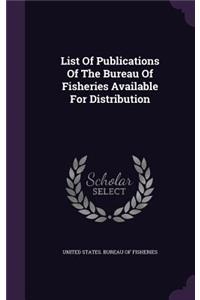 List of Publications of the Bureau of Fisheries Available for Distribution