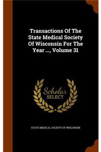 Transactions of the State Medical Society of Wisconsin for the Year ..., Volume 31