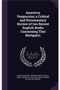 Americus Vespuccius; a Critical and Documentary Review of two Recent English Books Concerning That Navigator;