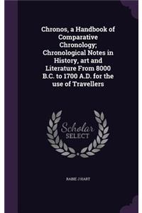 Chronos, a Handbook of Comparative Chronology; Chronological Notes in History, Art and Literature from 8000 B.C. to 1700 A.D. for the Use of Travellers