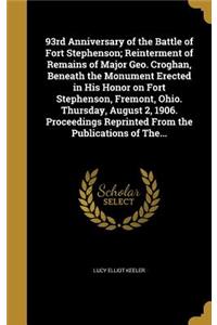 93rd Anniversary of the Battle of Fort Stephenson; Reinterment of Remains of Major Geo. Croghan, Beneath the Monument Erected in His Honor on Fort Stephenson, Fremont, Ohio. Thursday, August 2, 1906. Proceedings Reprinted From the Publications of T
