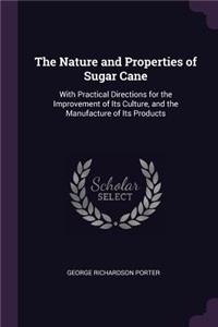 The Nature and Properties of Sugar Cane: With Practical Directions for the Improvement of Its Culture, and the Manufacture of Its Products