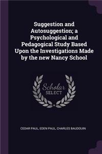 Suggestion and Autosuggestion; a Psychological and Pedagogical Study Based Upon the Investigations Made by the new Nancy School