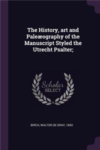 The History, Art and Paleæography of the Manuscript Styled the Utrecht Psalter;