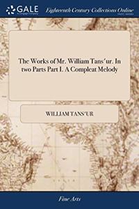 THE WORKS OF MR. WILLIAM TANS'UR. IN TWO