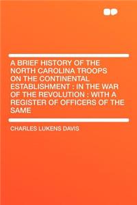 A Brief History of the North Carolina Troops on the Continental Establishment