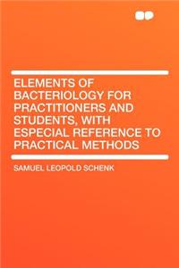 Elements of Bacteriology for Practitioners and Students, with Especial Reference to Practical Methods