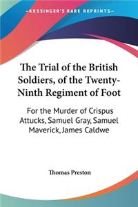 The Trial of the British Soldiers, of the Twenty-Ninth Regiment of Foot