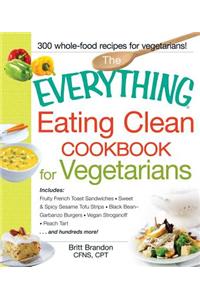 Everything Eating Clean Cookbook for Vegetarians