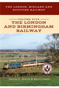 London, Midland and Scottish Railway Volume Five the London and Birmingham Railway