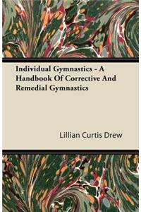 Individual Gymnastics - A Handbook of Corrective and Remedial Gymnastics