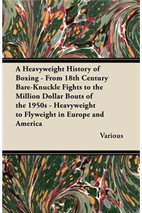 A Heavyweight History of Boxing - From 18th Century Bare-Knuckle Fights to the Million Dollar Bouts of the 1950s - Heavyweight to Flyweight in Europe and America