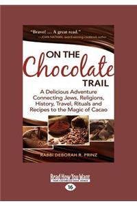 On the Chocolate Trail: A Delicious Adventure Connecting Jews, Religions, History, Travel, Rituals and Recipes to the Magic of Cacao (Large PR