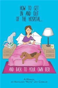 How To Get In And Out Of The Hospital... And Back To Your Own Bed!
