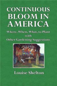 Continuous Bloom in America: Where, When, What to Plant with Other Gardening Suggestions