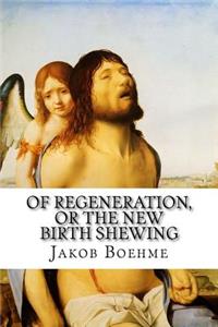 Of Regeneration, or The New Birth Shewing