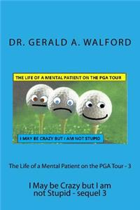Life of a Mental Patient on the PGA Tour - 3: I May be Crazy but I am not Stupid - sequel 3