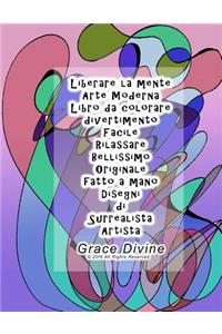 Liberare la mente Arte Moderna Libro da colorare divertimento Facile Rilassare Bellissimo Originale fatto a mano Disegni di Surrealista Artista Grace Divine