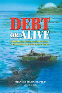 Debt or Alive: Uplifting Stories and Positive Solutions for Life After Debt