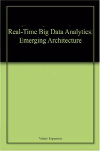 Real-Time Big Data Analytics: Emerging Architecture