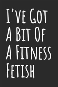 I've Got A Bit Of A Fitness Fetish