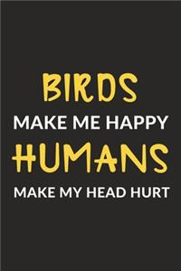 Birds Make Me Happy Humans Make My Head Hurt