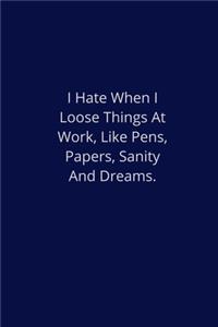 I Hate When I Loose Things At Work, Like Pens, Papers, Sanity And Dreams.