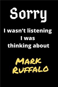 Sorry I Wasn't Listening I Was Thinking About Mark Ruffalo