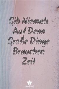 Gib Niemals Auf Denn Große Dinge Brauchen Zeit