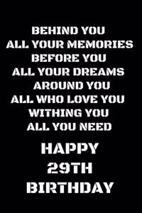 behind you all your memories before you all your dreams happy 29th birthday