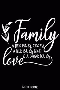 Family a little bit of crazy a little bit of loud and a whole lot of love Notebook