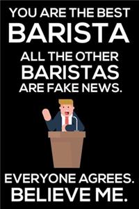 You Are The Best Barista All The Other Baristas Are Fake News. Everyone Agrees. Believe Me.