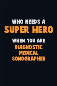 Who Need A SUPER HERO, When You Are Diagnostic Medical Sonographer
