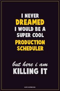 I Never Dreamed I would Be A Super Cool Production Scheduler But Here I Am Killing It