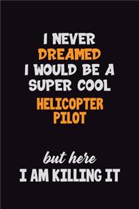 I Never Dreamed I would Be A Super Cool Helicopter Pilot But Here I Am Killing It