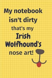 My Notebook Isn't Dirty That's my Irish Wolfhound's Nose Art
