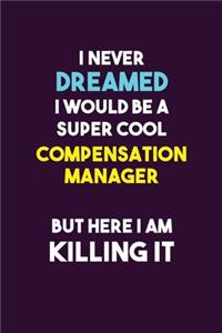 I Never Dreamed I would Be A Super Cool Compensation Manager But Here I Am Killing It