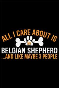 All I Care About Is My Belgian Shepherd and Like Maybe 3 people