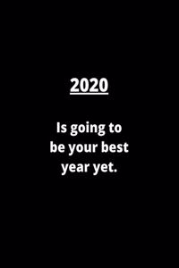 2020 Is Going To Be Your Best Year Yet.