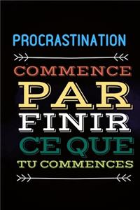 Journal Procrastination - Commence par finir ce que tu commences
