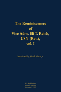 The Reminiscences of Vice Adm. Eli T. Reich, USN (Ret.), vol. I