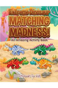 Extreme Dinosaur Matching Madness! An Amazing Activity Book