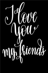 I Love You My Friends